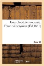 Encyclop�die moderne. Fraude-Gr�gorien. Tome 16