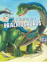 I Want to Be... - I Want to Be a Brachiosaurus