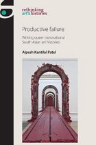 Productive failure Writing queer transnational South Asian art histories Rethinking Art's Histories