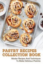 Pastry Recipes Collection Book: Master Recipes And Techniques To Bake Delicious Pastries