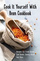 Cook It Yourself With Bean Cookbook: Recipes For Fresh Beans, Cool Beans, Savory Beans And More