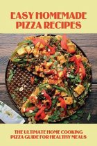 Easy Homemade Pizza Recipes: The Ultimate Home Cooking Pizza Guide For Healthy Meals