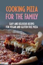 Cooking Pizza For The Family: Easy And Delicious Recipes For Vegan And Gluten-Free Pizzas