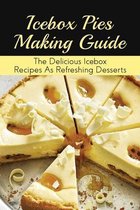 Icebox Pies Making Guide: The Delicious Icebox Recipes As Refreshing Desserts