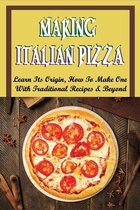 Making Italian Pizza: Learn Its Origin, How To Make One With Traditional Recipes & Beyond