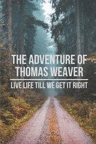 The Adventure Of Thomas Weaver: Live Life Till We Get It Right