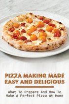 Pizza Making Made Easy And Delicious: What To Prepare And How To Make A Perfect Pizza At Home