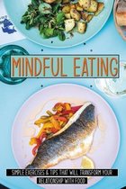 Mindful Eating: Simple Exercises & Tips That Will Transform Your Relationship With Food