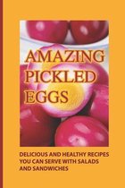 Amazing Pickled Eggs: Delicious And Healthy Recipes You Can Serve With Salads And Sandwiches