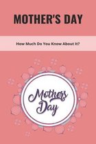 Mother's Day: How Much Do You Know About It?