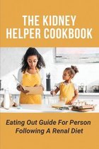 The Kidney Helper Cookbook: Eating Out Guide For Person Following A Renal Diet