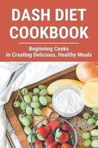 Dash Diet Cookbook: Beginning Cooks In Creating Delicious, Healthy Meals