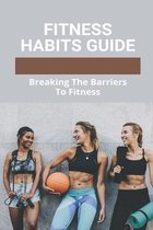 Fitness Habits Guide: Breaking The Barriers To Fitness