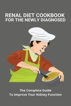 Renal Diet Cookbook For The Newly Diagnosed: The Complete Guide To Improve Your Kidney Function