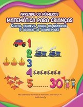 APRENDE OS NÚMEROS MATEMÁTICA PARA CRIANÇAS Conta, Escreve, Traça os Números e Associa as Quantidades Meu Caderno de Atividades de Matemática para crianças +4