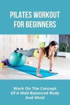 Pilates Workout For Beginners: Work On The Concept Of A Well-Balanced Body And Mind