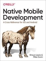 Native Mobile Development A CrossReference for iOS and Android Native Programming