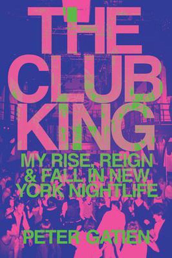 The Club King: My Rise, Reign, and Fall in New York Nightlif ... - cover
