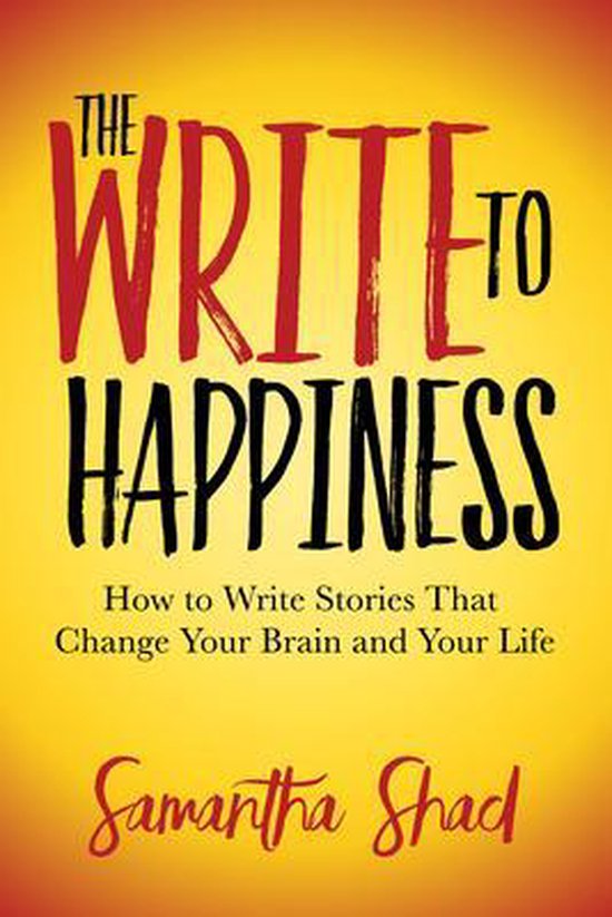 The Write to Happiness: How to Write Stories to Change Your  ... - cover