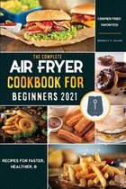 Air Fryer Cookbook for Beginners 2021: Recipes for Faster, Healthier, & Crispier Fried Favorites