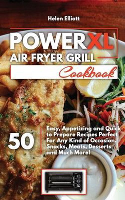 PowerXL Air Fryer Grill Cookbook 50 Easy, Appetizing and Quick to