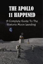 The Apollo 11 Happened: A Complete Guide To The Historic Moon Landing