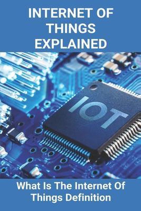 Internet Of Things Explained: What Is The Internet Of Things Definition ...