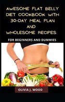 Awesome Flat Belly Diet Cookbook With 30-Day Meal Plan And Wholesome Recipes For Beginners And Dummies