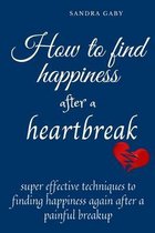 How to Find Happiness After a Heartbreak