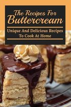 The Recipes For Buttercream: Unique And Delicious Recipes To Cook At Home