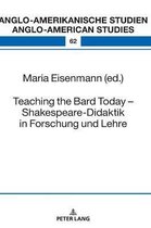 Teaching the Bard Today - Shakespeare-Didaktik in Forschung und Lehre