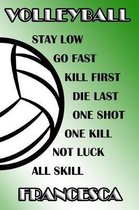 Volleyball Stay Low Go Fast Kill First Die Last One Shot One Kill Not Luck All Skill Francesca