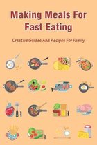 Making Meals For Fast Eating: Creative Guides And Recipes For Family