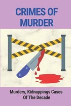 Crimes Of Murder: Murders, Kidnappings Cases Of The Decade