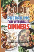 Guide To Preparing For Weeknight Dinners: Simple Family-Friendly Recipes For Everyday Home Cooking