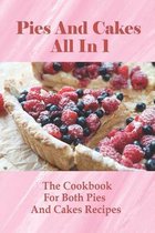 Pies And Cakes All In 1: The Cookbook For Both Pies And Cakes Recipes