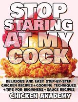 STOP STARING AT MY COCK - Chicken Cookbook - Cooking Techniques + Tips for Beginners + Sauce Recipes + The Anatomy of the Chicken + Quick Recipes - Ultra Premium Color