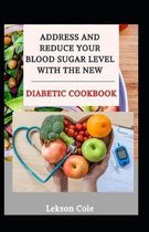 Address And Reduce Your Blood Sugar Level With The New Diabetic Cookbook