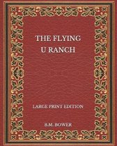 The Flying U Ranch - Large Print Edition