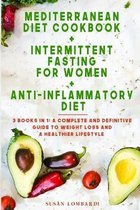 Mediterranean Diet Cookbook + Intermittent Fasting for Women + Anti-Inflammatory Diet: 3 books in 1: A Complete and Definitive Guide To Weight Loss an