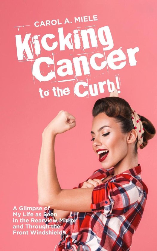 Kicking Cancer to the Curb! (ebook), Carol A Miele 9781637671375