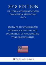 Review of the Commissions Program Access Rules and Examination of Programming Tying Arrangements (US Federal Communications Commission Regulation) (FCC) (2018 Edition)