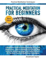 Practical Meditation For Beginners - A Beginners Guide to Relieve Anxiety, Stress and Depression. How to Meditate in Practical Way. Great for Reducing Anger and Calm Yourself. Prac