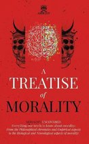 A Treatise of Morality: Morality uncovered: Everything one needs to know about morality