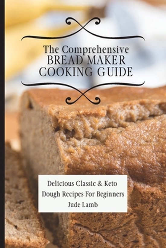 The Comprehensive Bread Maker Cooking Guide - cover