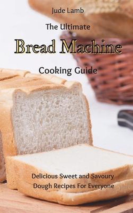 The Ultimate Bread Machine Cooking Guide - cover