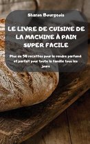 Le Livre de Cuisine de la Machine A Pain Super Facile