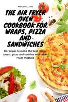 The Air Fryer Oven Cookbook for Wraps, Pizza and Sandwiches