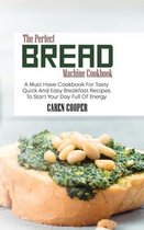 The Perfect Bread Machine Cookbook