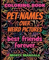 Coloring Book - Pet Names over Weird Pictures - Painting Book for Smart Kids or Stupid Adults